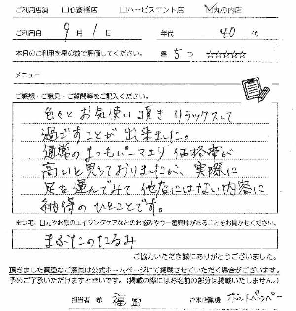 9月1日　40代　ヴィーナスデザイン（まつ毛パーマ）
色々とお気遣い頂きリラックスして過ごすことができました。通常のまつ毛パーマより価格帯が高いとおもっておりましたが、実際に足を運んでみて他店にはない内容に納得のひとことです。
