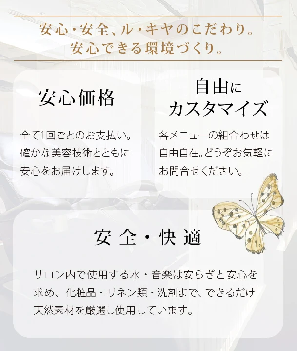 安心・安全、ルキヤのこだわり。安心できる環境づくり。安心価格‐全て１回ごとのお支払い。確かな美容技術とともに安心をお届けします。